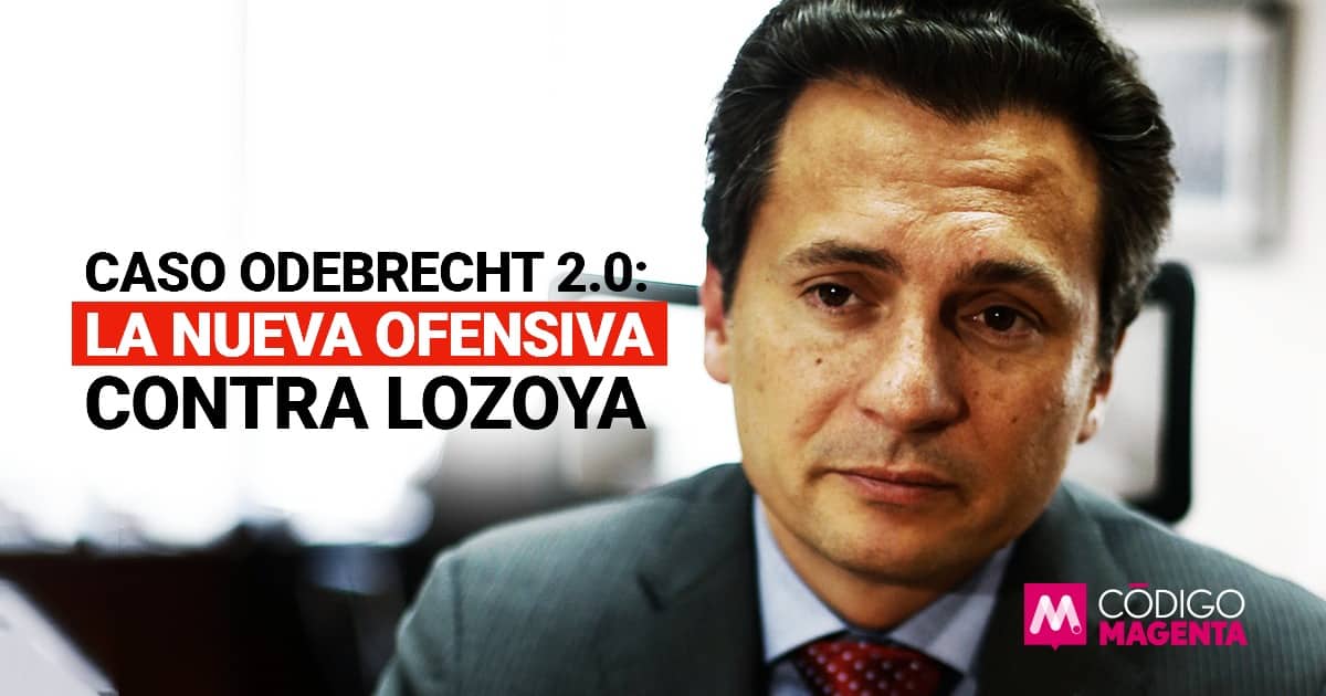 Caso Odebrecht 2 0 la nueva ofensiva contra Lozoya Código Magenta