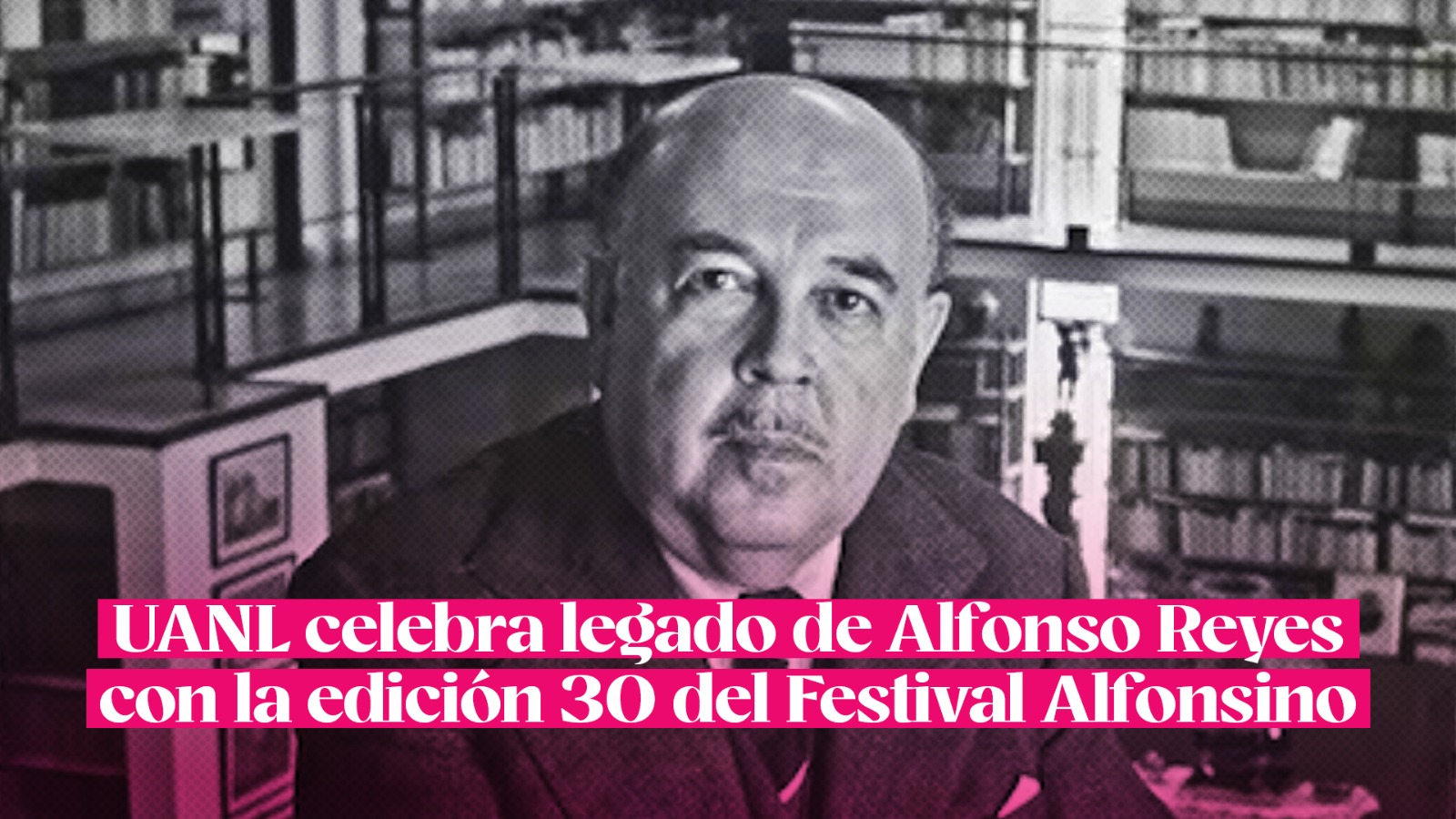 UANL celebra legado de Alfonso Reyes con la edición 30 del Festival ...